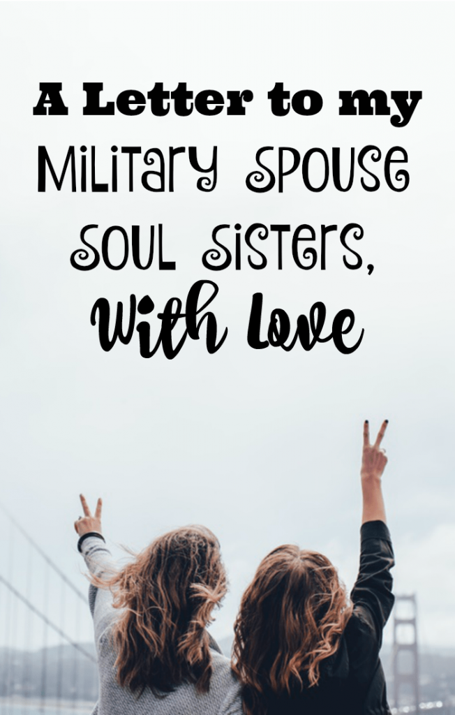 One of the biggest blessings of military life is the people you meet along the way. Many of them will become like family. Share this letter with all of those soul sisters in your life who help make this military life such a beautiful journey. 
