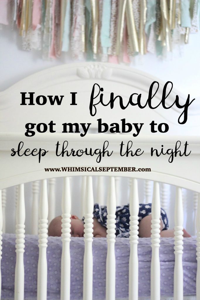 How Do I Get My Baby to Sleep Through the Night? Between both of our daughters, we read every single book and tried every single thing we could to get them to sleep through the night - cry it out, interval comfort, sleeping in different places, nothing worked until we hired a sleep trainer. Then everything clicked! 