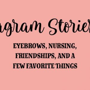 IG Stories Q&A: Eyebrows, Nursing, Friendship, and a Few Favorite Things
