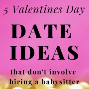 Valentines Day Date Ideas that Don’t Involve Hiring a Babysitter
