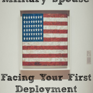 Dear Military Spouse Facing Your First Deployment