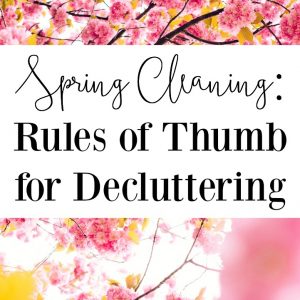 Spring Cleaning: My Rules of Thumb for Decluttering My Home